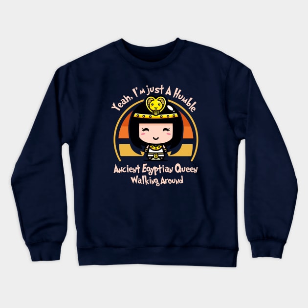 Yeah, I'm Just A humble Ancient Egyptian Queen Walking Around Crewneck Sweatshirt by GlossyArtTees